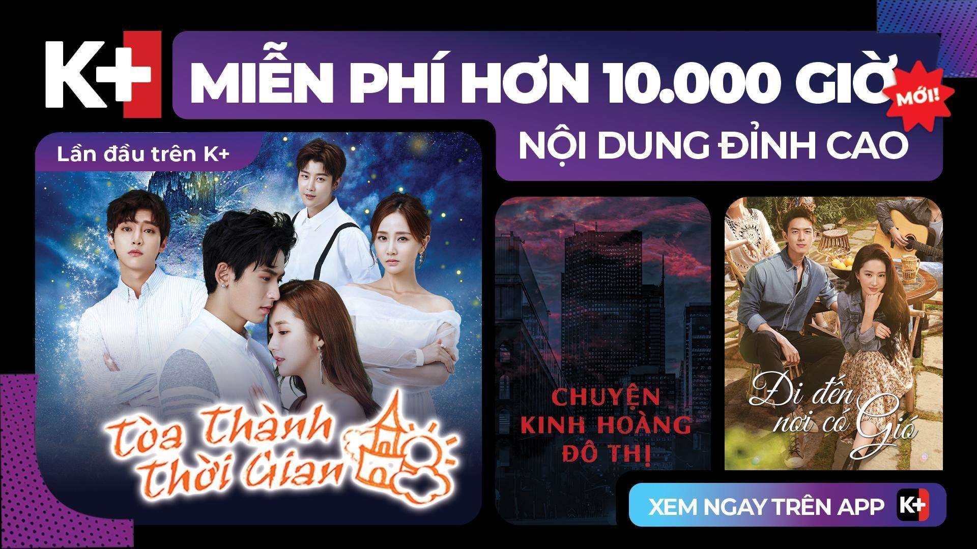 10.000 giờ thỏa sức ‘cày’ loạt siêu phẩm truyền hình châu Á chiếu miễn phí trên K+ - 1