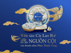  - Yến sào Cù Lao Ré: Lời tri ân nguồn cội của doanh nhân Phan Thanh Tùng