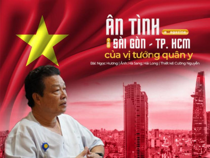  - Ân tình với Sài Gòn - TP.HCM của vị tướng quân y