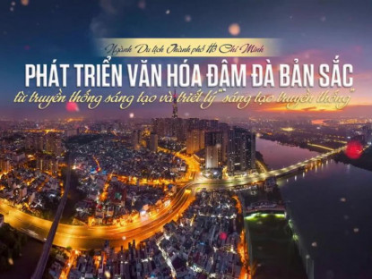 Ngành Du lịch TP.HCM: Phát triển văn hóa đậm đà bản sắc từ truyền thống sáng tạo và triết lý ‘sáng tạo truyền thống’
