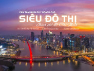 Cần tầm nhìn quy hoạch đột phá mới cho “siêu đô thị” TP.HCM