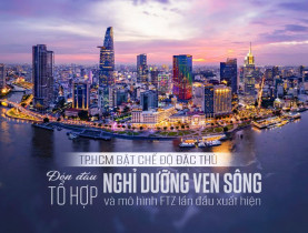 - TP.HCM ‘bật’ chế độ đặc thù: Đón đầu tổ hợp nghỉ dưỡng ven sông và mô hình FTZ lần đầu xuất hiện